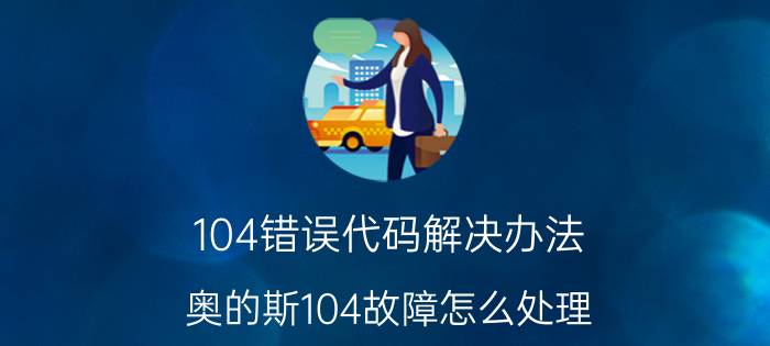 104错误代码解决办法 奥的斯104故障怎么处理？